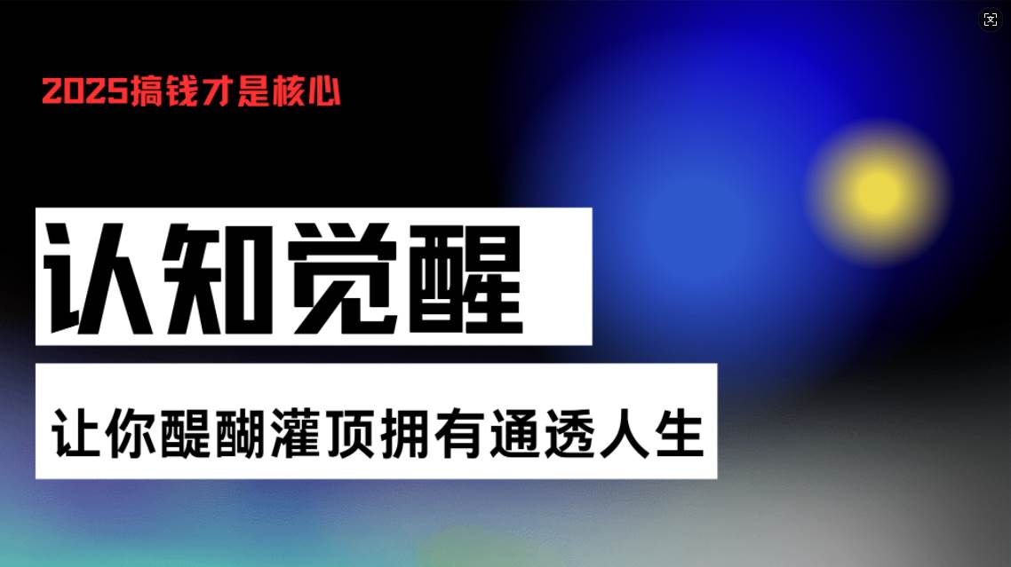（13620期）认知觉醒，让你醍醐灌顶拥有通透人生，掌握强大的秘密！觉醒开悟课-天孤无涯网