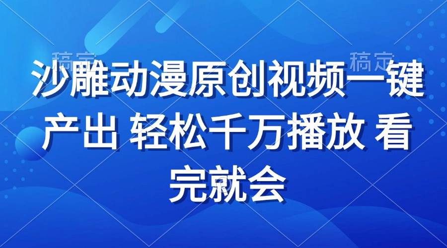 （13619期）沙雕动画视频一键产出 轻松千万播放 看完就会-天孤无涯网