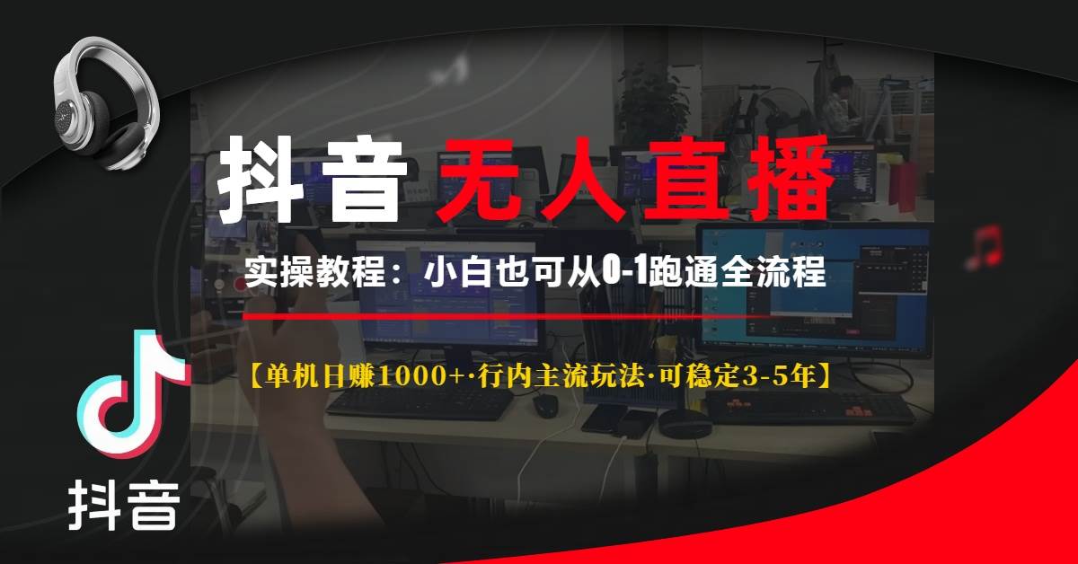 （13639期）抖音无人直播实操教程【单机日赚1000+行内主流玩法可稳定3-5年】小白也…-天孤无涯网