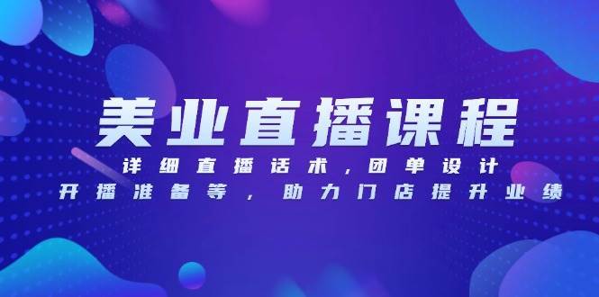 （13627期）美业直播课程，详细直播话术,团单设计,开播准备等，助力门店提升业绩-天孤无涯网