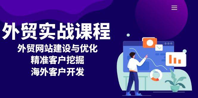 （13698期）外贸实战课程：外贸网站建设与优化，精准客户挖掘，海外客户开发-天孤无涯网