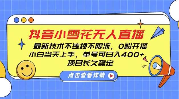 DY小雪花无人直播，0粉开播，不违规不限流，新手单号可日入4张，长久稳定【揭秘】-天孤无涯网