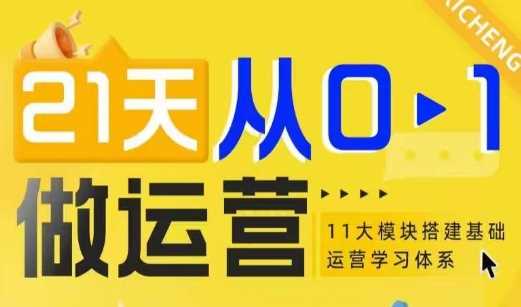 21天从0-1做运营，11大维度搭建基础运营学习体系-天孤无涯网