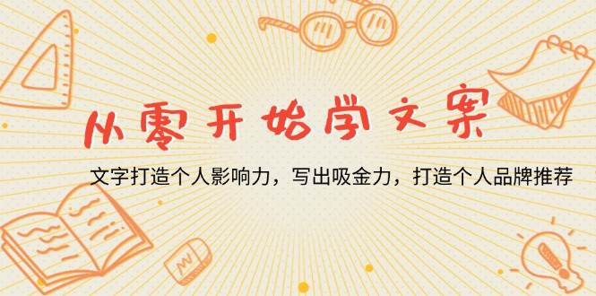 （13742期）从零开始学文案，文字打造个人影响力，写出吸金力，打造个人品牌推荐-天孤无涯网