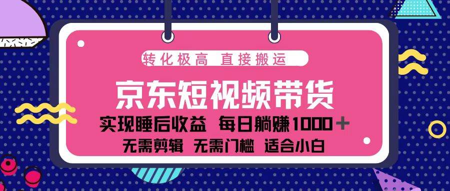 （13770期）蓝海项目京东短视频带货：单账号月入过万，可矩阵。-天孤无涯网