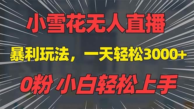 （13768期）抖音雪花无人直播，一天躺赚3000+，0粉手机可搭建，不违规不限流，小白…-天孤无涯网