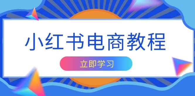 （13776期）小红书电商教程，掌握帐号定位与内容创作技巧，打造爆款，实现商业变现-天孤无涯网