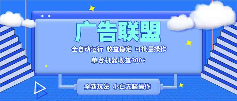 （13842期）全新广告联盟最新玩法 全自动脚本运行单机300+ 项目稳定新手小白可做-天孤无涯网