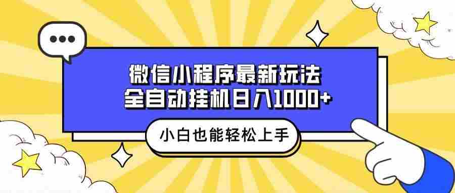 （13838期）微信小程序最新玩法，全自动挂机日入1000+，小白也能轻松上手操作！-天孤无涯网