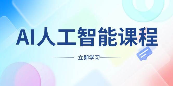 （13865期）AI人工智能课程，适合任何职业身份，掌握AI工具，打造副业创业新机遇-天孤无涯网