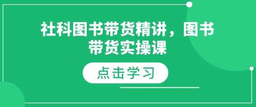 社科图书带货精讲，图书带货实操课-天孤无涯网