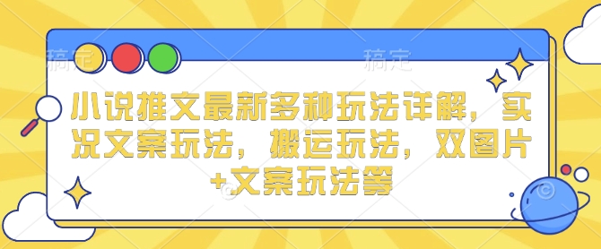 小说推文最新多种玩法详解，实况文案玩法，搬运玩法，双图片+文案玩法等-天孤无涯网