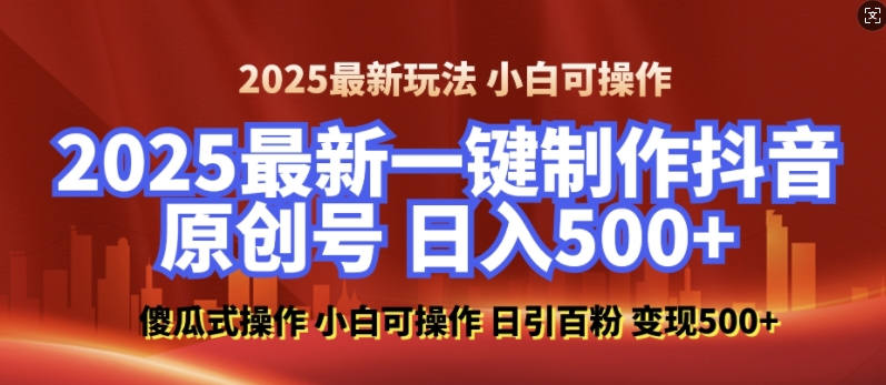 2025最新零基础制作100%过原创的美女抖音号，轻松日引百粉，后端转化日入5张-天孤无涯网