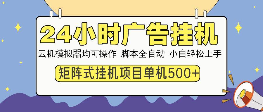 （13895期）24小时全自动广告挂机 矩阵式操作 单机收益500+ 小白也能轻松上手-天孤无涯网