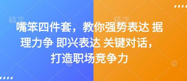 嘴笨四件套，教你强势表达 据理力争 即兴表达 关键对话，打造职场竞争力-天孤无涯网