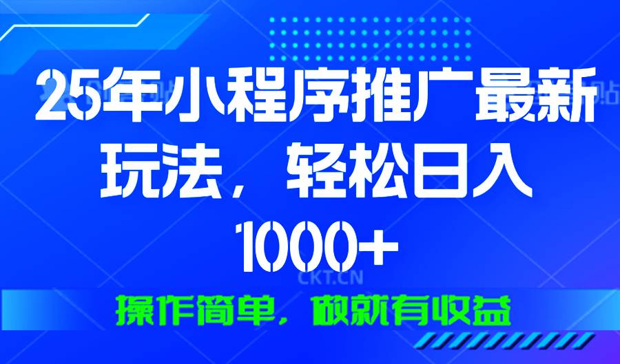 （13909期）25年微信小程序推广最新玩法，轻松日入1000+，操作简单 做就有收益-天孤无涯网