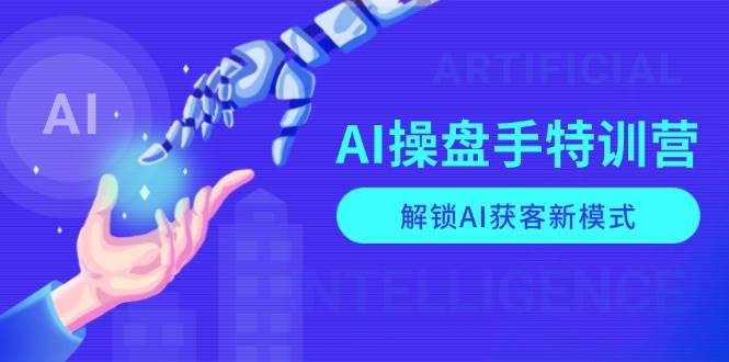 （13915期）AI-操盘手特训营，解锁AI获客新模式，全面掌握AI商业应用与提示词技巧-天孤无涯网