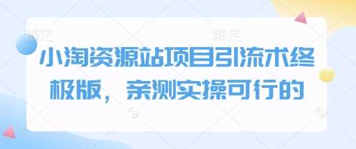 小淘资源站项目引流术终极版，亲测实操可行的-天孤无涯网