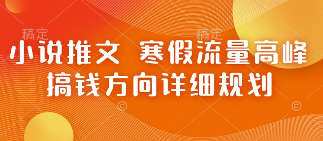 小说推文 寒假流量高峰 搞钱方向详细规划-天孤无涯网
