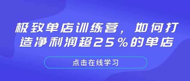 极致单店训练营，如何打造净利润超25%的单店-天孤无涯网