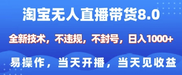 淘宝无人直播带货8.0，全新技术，不违规，不封号，纯小白易操作，当天开播，当天见收益，日入多张-天孤无涯网
