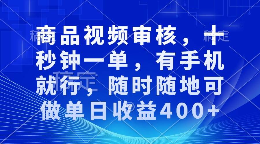 （13963期）审核视频，十秒钟一单，有手机就行，随时随地可做单日收益400+-天孤无涯网
