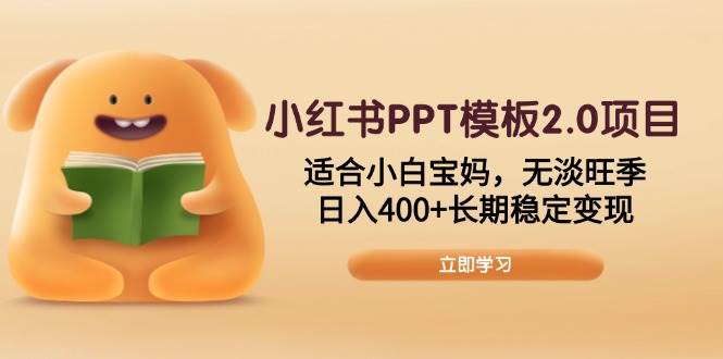 （13997期）小红书PPT模板2.0项目，适合小白宝妈，无淡旺季，日入400+长期稳定变现-天孤无涯网