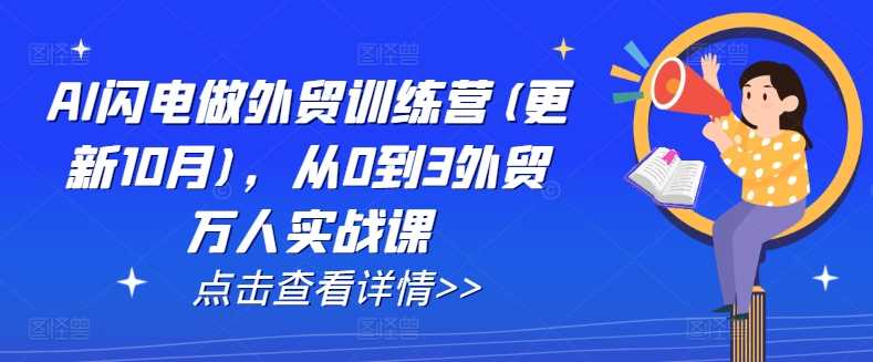 AI闪电做外贸训练营(更新25年1月)，从0到3外贸万人实战课-天孤无涯网