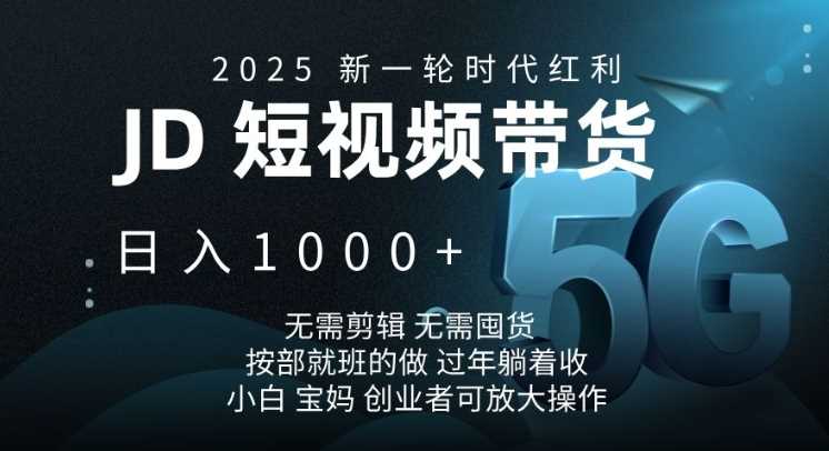 2025新一轮时代红利，JD短视频带货日入1k，无需剪辑，无需囤货，按部就班的做【揭秘】-天孤无涯网