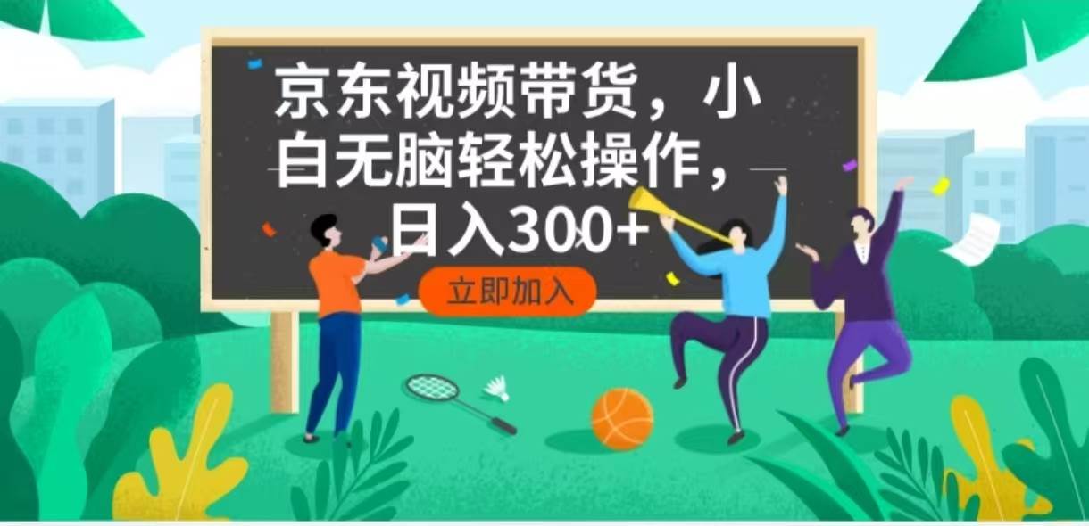 （14035期）京东短视频带货，小白无脑操作，每天五分钟，轻松日入300+-天孤无涯网