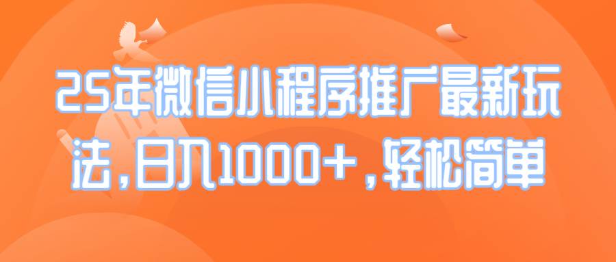 （14032期）25年微信小程序推广最新玩法，日入1000+，轻松简单-天孤无涯网