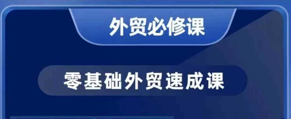 零基础外贸必修课，开发客户商务谈单实战，40节课手把手教-天孤无涯网
