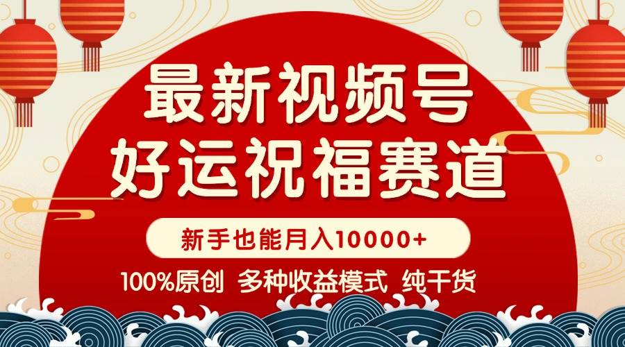 （14048期）视频号【好运祝福】暴力赛道，商品橱窗-创作分成 条条爆 小白轻松上手 …-天孤无涯网