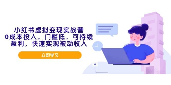 （14045期）小红书虚拟变现实战营，0成本投入，门槛低，可持续盈利，快速实现被动收入-天孤无涯网
