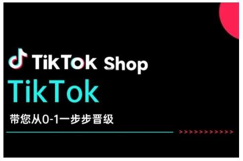 TikTok Shop带您从0-1一步步晋级，开启电商新征程，在TikTok商业领域实现突破与成长-天孤无涯网