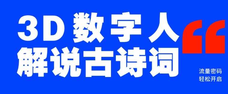 蓝海爆款！仅用一个AI工具，制作3D数字人解说古诗词，开启流量密码-天孤无涯网