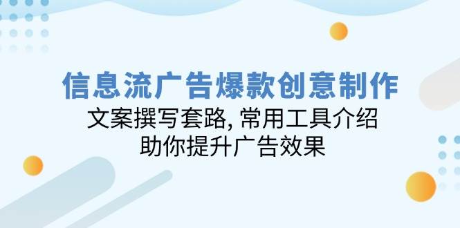 信息流广告爆款创意制作：文案撰写套路, 常用工具介绍, 助你提升广告效果-天孤无涯网