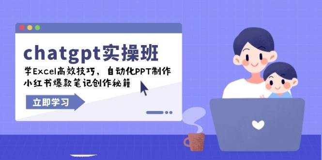 chatgpt实战班，学Excel高效技巧，自动化PPT制作，小红书爆款笔记创作秘籍-天孤无涯网