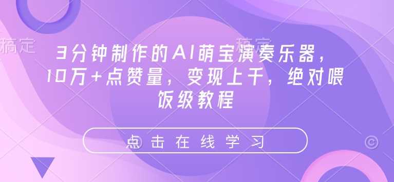 3分钟制作的AI萌宝演奏乐器，10万+点赞量，变现上千，绝对喂饭级教程-天孤无涯网