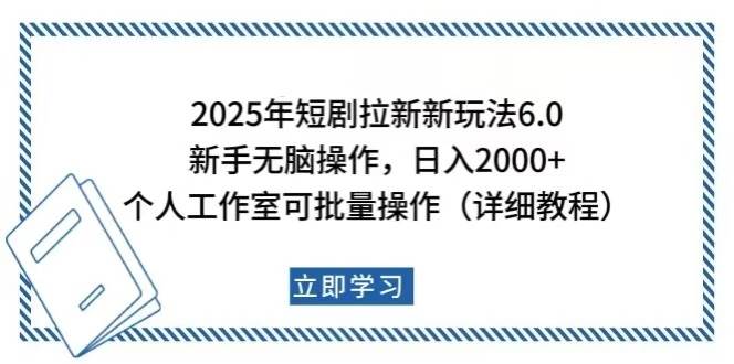 （14089期）2025年短剧拉新新玩法，新手日入2000+，个人工作室可批量做【详细教程】-天孤无涯网