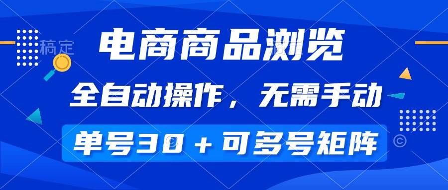 （14155期）电商商品浏览，全自动操作，无需手动，单号一天30+，多号矩阵-天孤无涯网