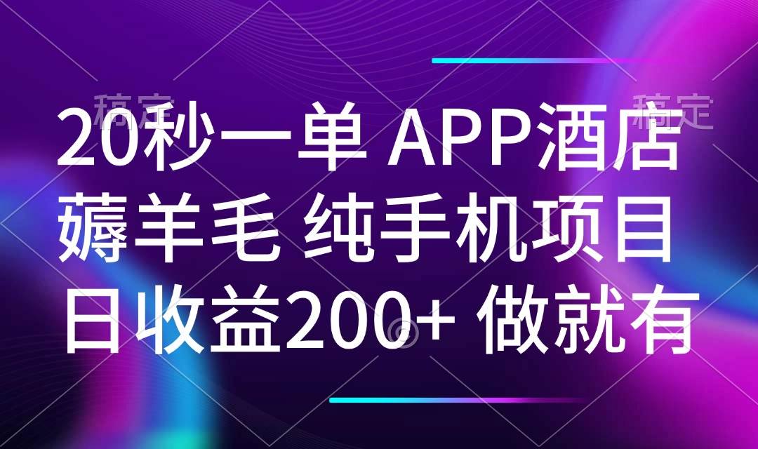 （14152期）20秒一单APP酒店薅羊毛 春手机项目 日入200+ 空闲时间就能做-天孤无涯网