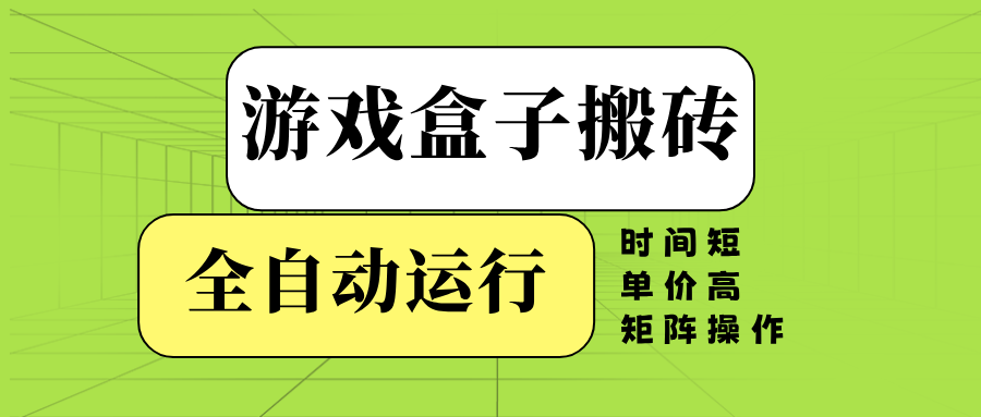 （14141期）游戏盒子全自动搬砖，时间短、单价高，矩阵操作-天孤无涯网