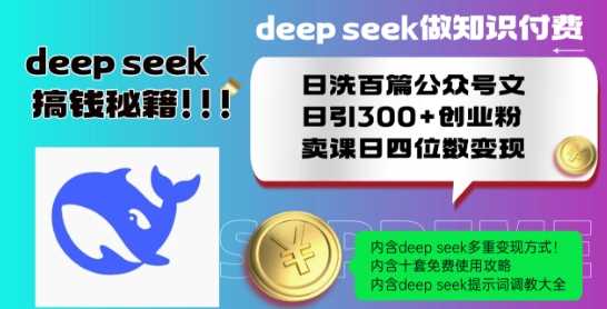 Deepseek做知识付费日洗百篇公众号文日引300+创业粉，卖课日四位数变现保姆级教程!-天孤无涯网