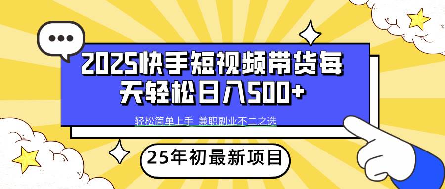 （14159期）2025年初新项目快手短视频带货轻松日入500+-天孤无涯网