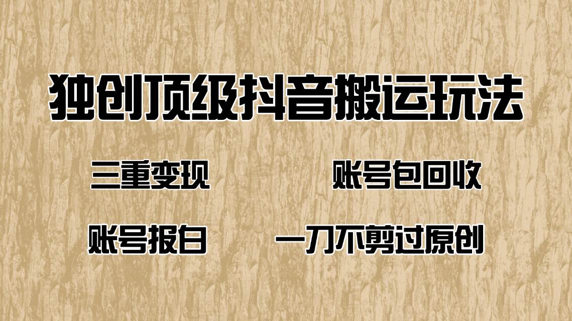 （14187期）抖音短剧纯搬运玩法，三重变现，账号包回收，账号报白一刀不剪过原创-天孤无涯网
