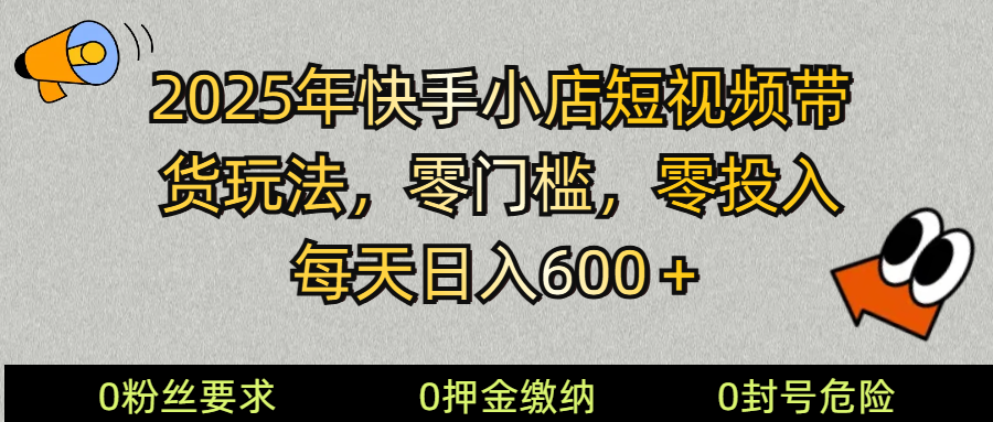 （14185期） 2025快手小店短视频带货模式，零投入，零门槛，每天日入600＋-天孤无涯网